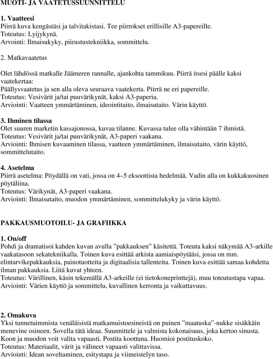 Piirrä itsesi päälle kaksi vaatekertaa: Päällysvaatetus ja sen alla oleva seuraava vaatekerta. Piirrä ne eri papereille. Toteutus: Vesivärit ja/tai puuvärikynät, kaksi A3-paperia.