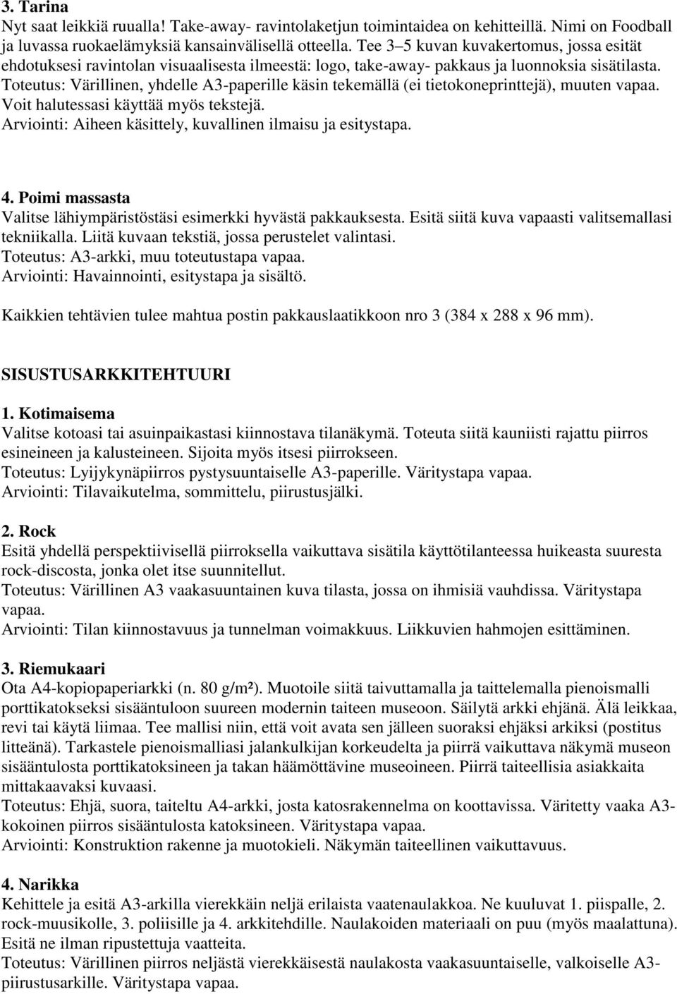 Toteutus: Värillinen, yhdelle A3-paperille käsin tekemällä (ei tietokoneprinttejä), muuten vapaa. Voit halutessasi käyttää myös tekstejä. Arviointi: Aiheen käsittely, kuvallinen ilmaisu ja esitystapa.