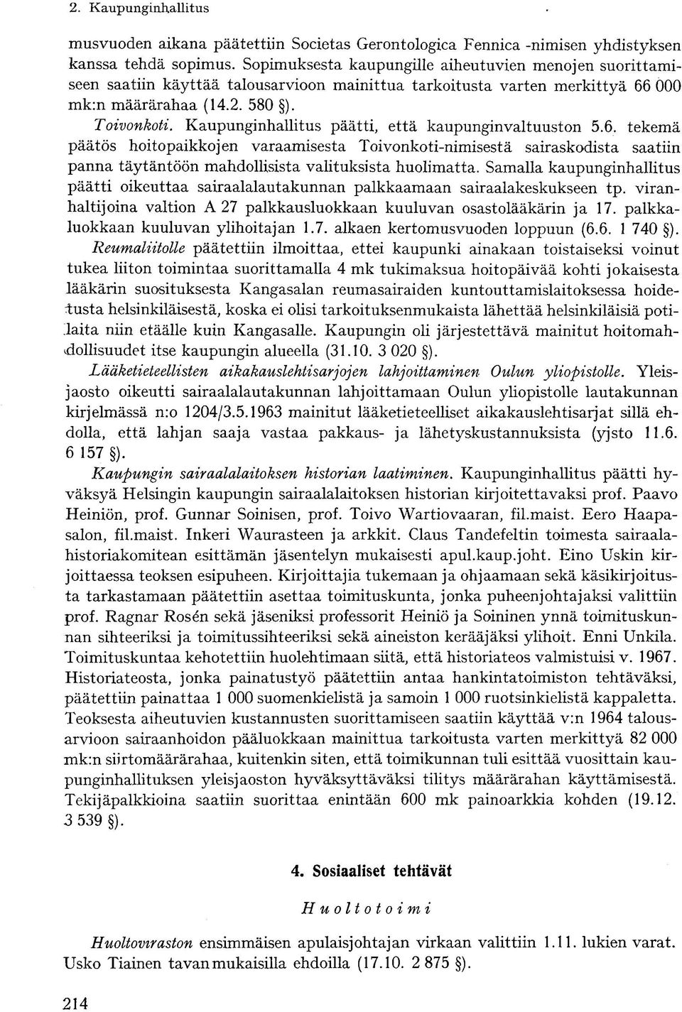 Kaupunginhallitus päätti, että kaupunginvaltuuston 5.6. tekemä päätös hoitopaikkojen varaamisesta Toivonkoti-nimisestä sairaskodista saatiin panna täytäntöön mahdollisista valituksista huolimatta.