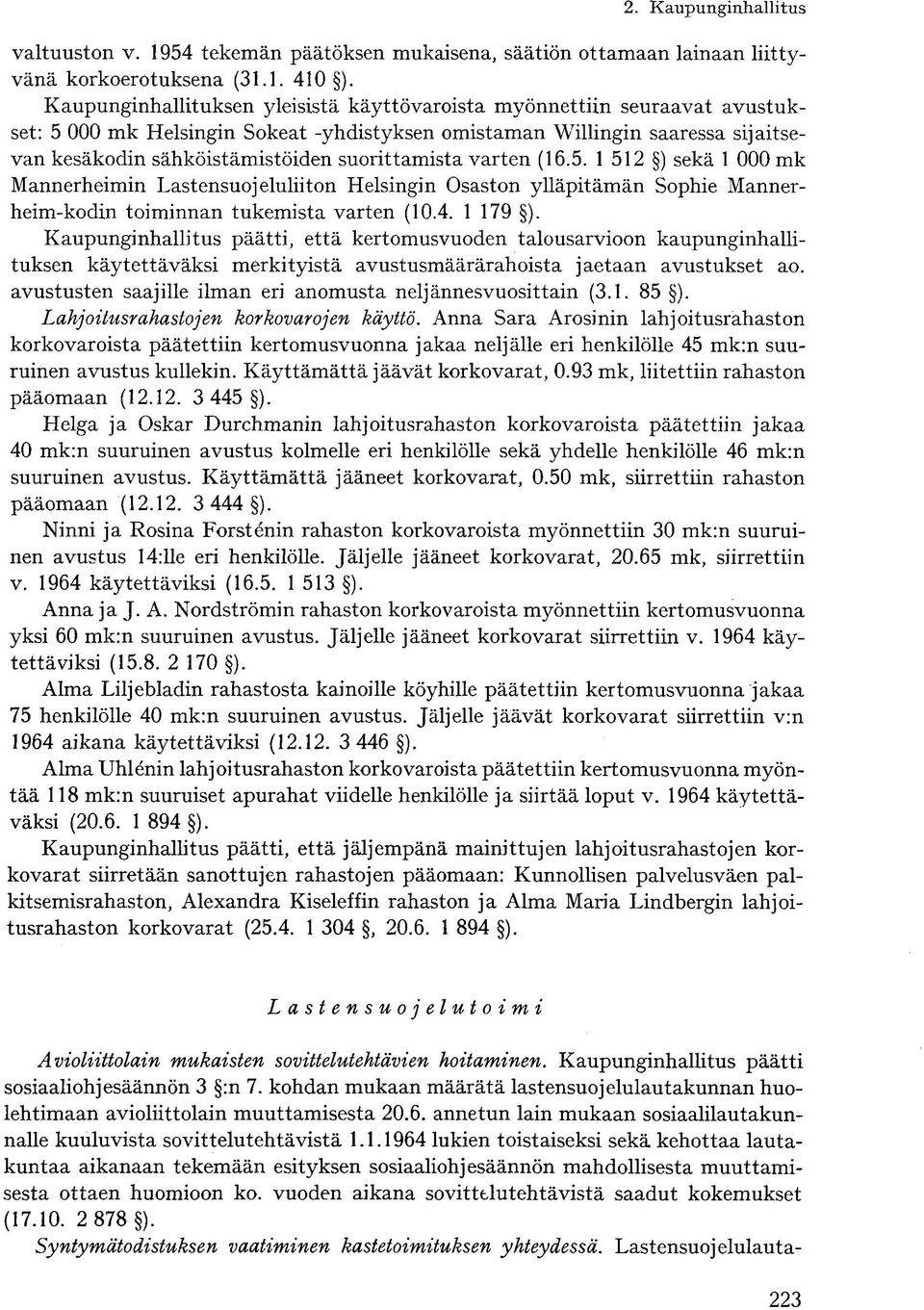 suorittamista varten (16.5. 1 512 ) sekä 1 000 mk Mannerheimin Lastensuojeluliiton Helsingin Osaston ylläpitämän Sophie Mannerheim-kodin toiminnan tukemista varten (10.4. 1 179 ).