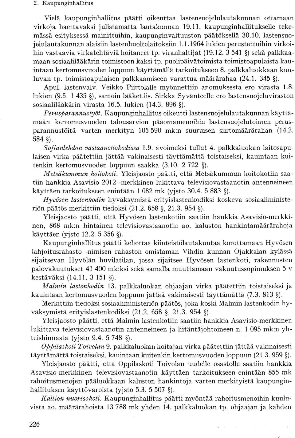 viranhaltijat (19.12. 3 541 ) sekä palkkaamaan sosiaalilääkärin toimistoon kaksi tp. puolipäivätoimista toimistoapulaista kauintaan kertomusvuoden loppuun käyttämällä tarkoitukseen 8.