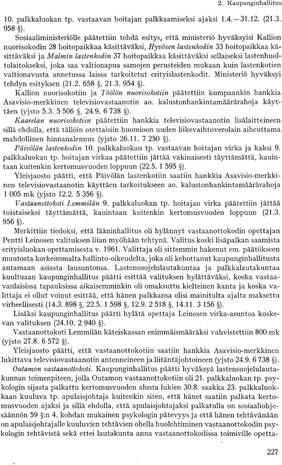 hoitopaikkaa käsittäväksi sellaiseksi lastenhuoltolaitokseksi, joka saa valtionapua samojen perusteiden mukaan kuin lastenkotien valtionavusta annetussa laissa tarkoitetut erityislastenkodit.