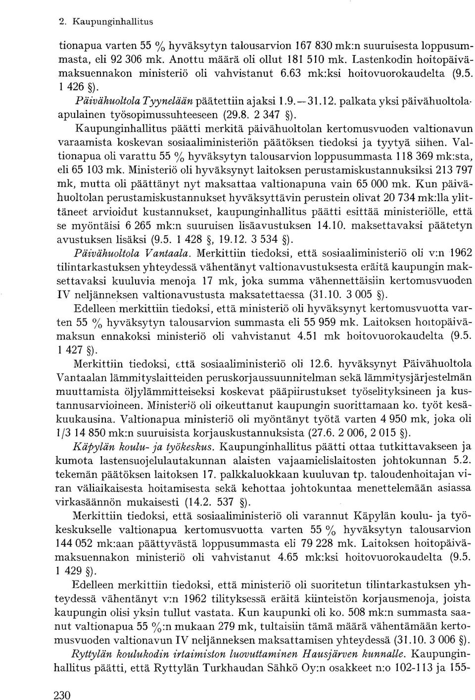 Kaupunginhallitus päätti merkitä päivähuoltolan kertomusvuoden valtionavun varaamista koskevan sosiaaliministeriön päätöksen tiedoksi ja tyytyä siihen.