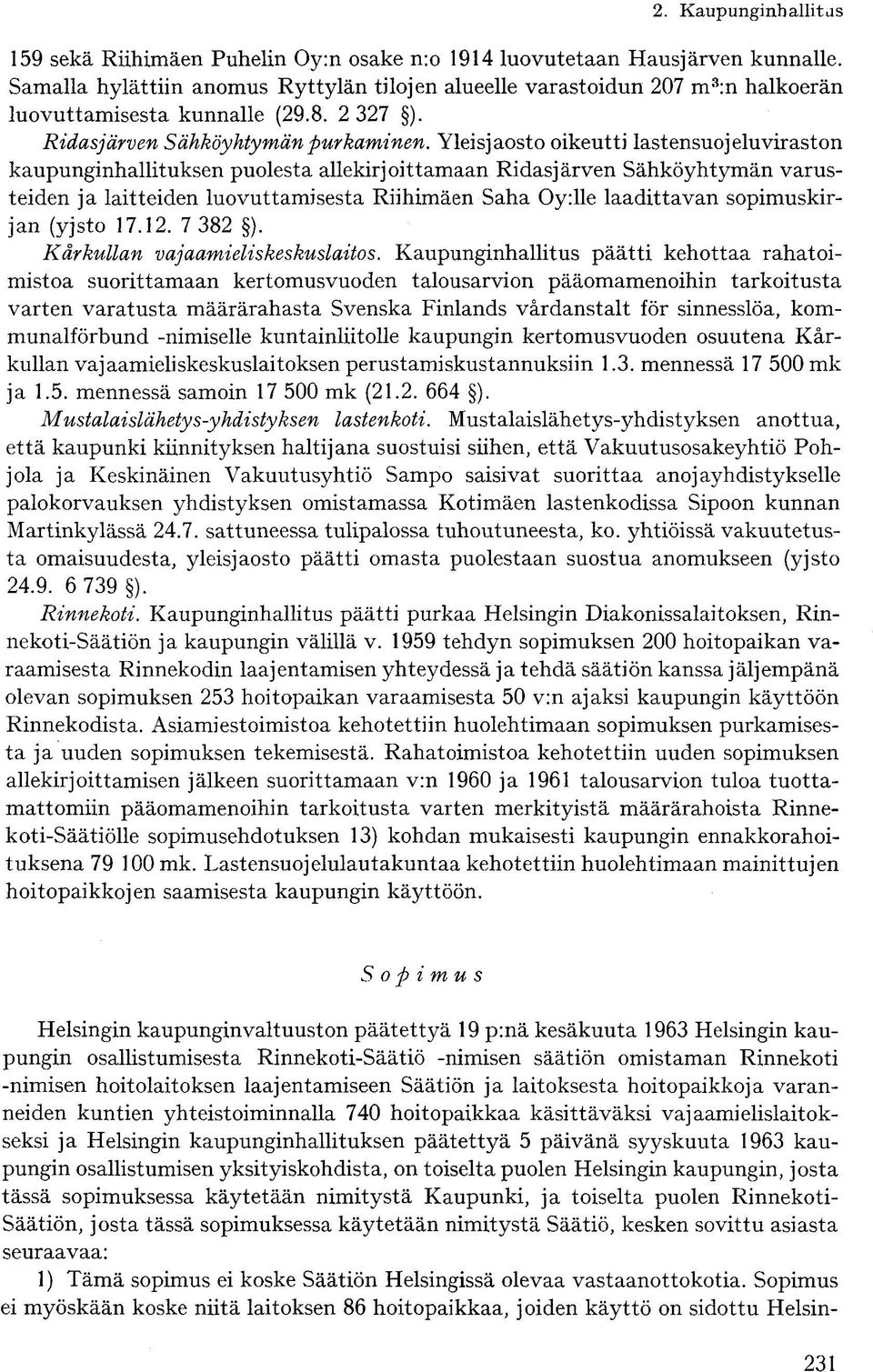 Yleisjaosto oikeutti lastensuojelu viraston kaupunginhallituksen puolesta allekirjoittamaan Ridasjärven Sähköyhtymän varusteiden ja laitteiden luovuttamisesta Riihimäen Saha Oy:lle laadittavan