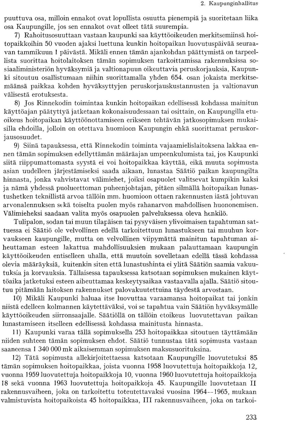 Mikäli ennen tämän ajankohdan päättymistä on tarpeellista suorittaa hoitolaitoksen tämän sopimuksen tarkoittamissa rakennuksissa sosiaaliministeriön hyväksymiä ja valtionapuun oikeuttavia