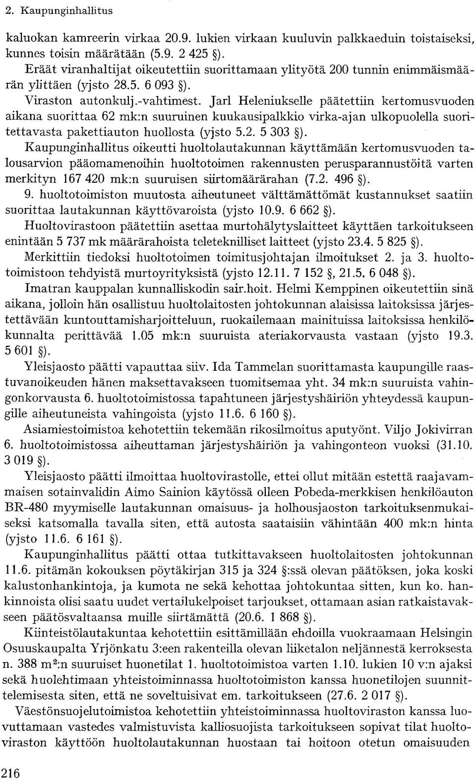 Jarl Heleniukselle päätettiin kertomusvuoden aikana suorittaa 62 mk:n suuruinen kuukausipalkkio virka-ajan ulkopuolella suoritettavasta pakettiauton huollosta (yjsto 5.2. 5 303 ).