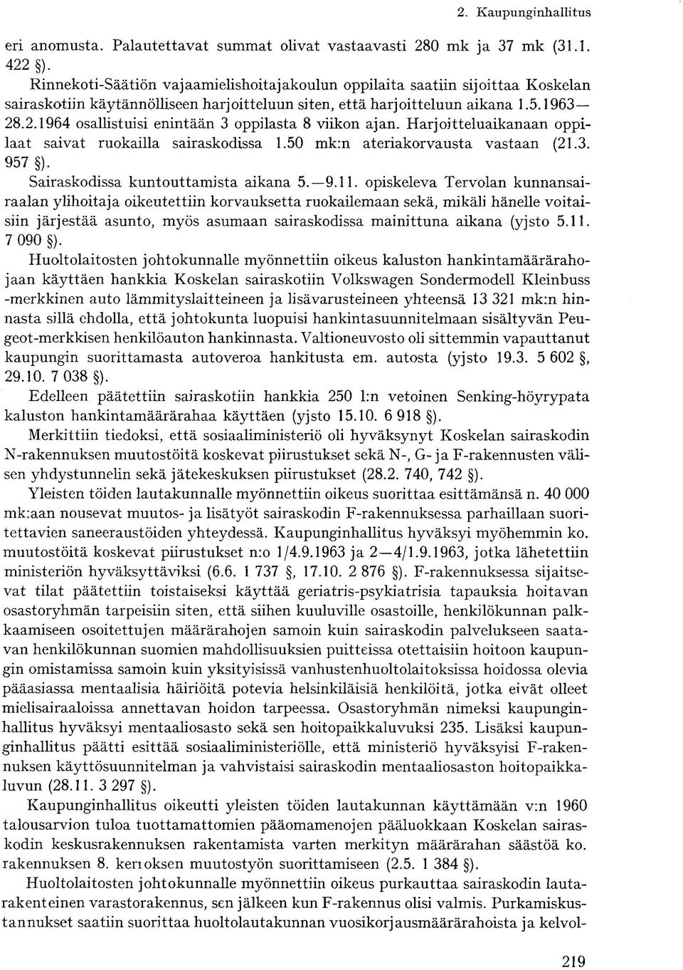 .2.1964 osallistuisi enintään 3 oppilasta 8 viikon ajan. Harjoitteluaikanaan oppilaat saivat ruokailla sairaskodissa 1.50 mk:n ateriakorvausta vastaan (21.3. 957 ).