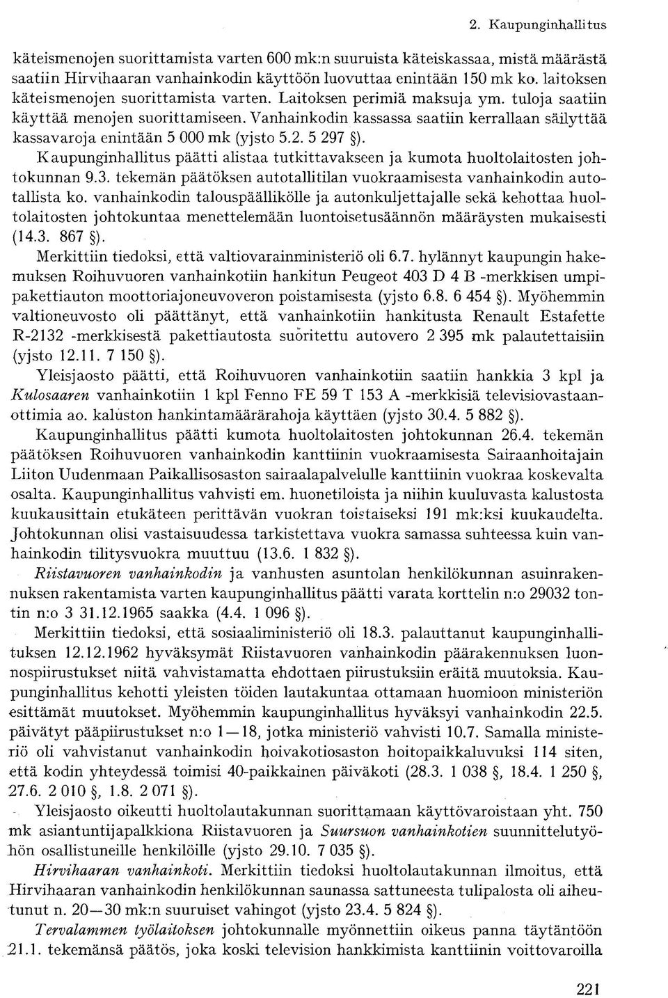 Kaupunginhallitus päätti alistaa tutkittavakseen ja kumota huoltolaitosten johtokunnan 9.3. tekemän päätöksen autotallitilan vuokraamisesta vanhainkodin autotallista ko.