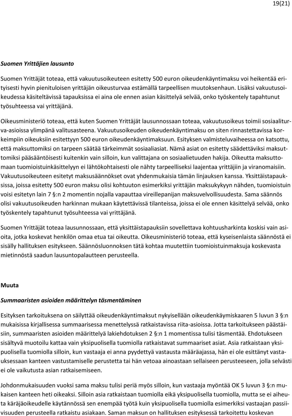 Oikeusministeriö toteaa, että kuten Suomen Yrittäjät lausunnossaan toteaa, vakuutusoikeus toimii sosiaaliturva-asioissa ylimpänä valitusasteena.