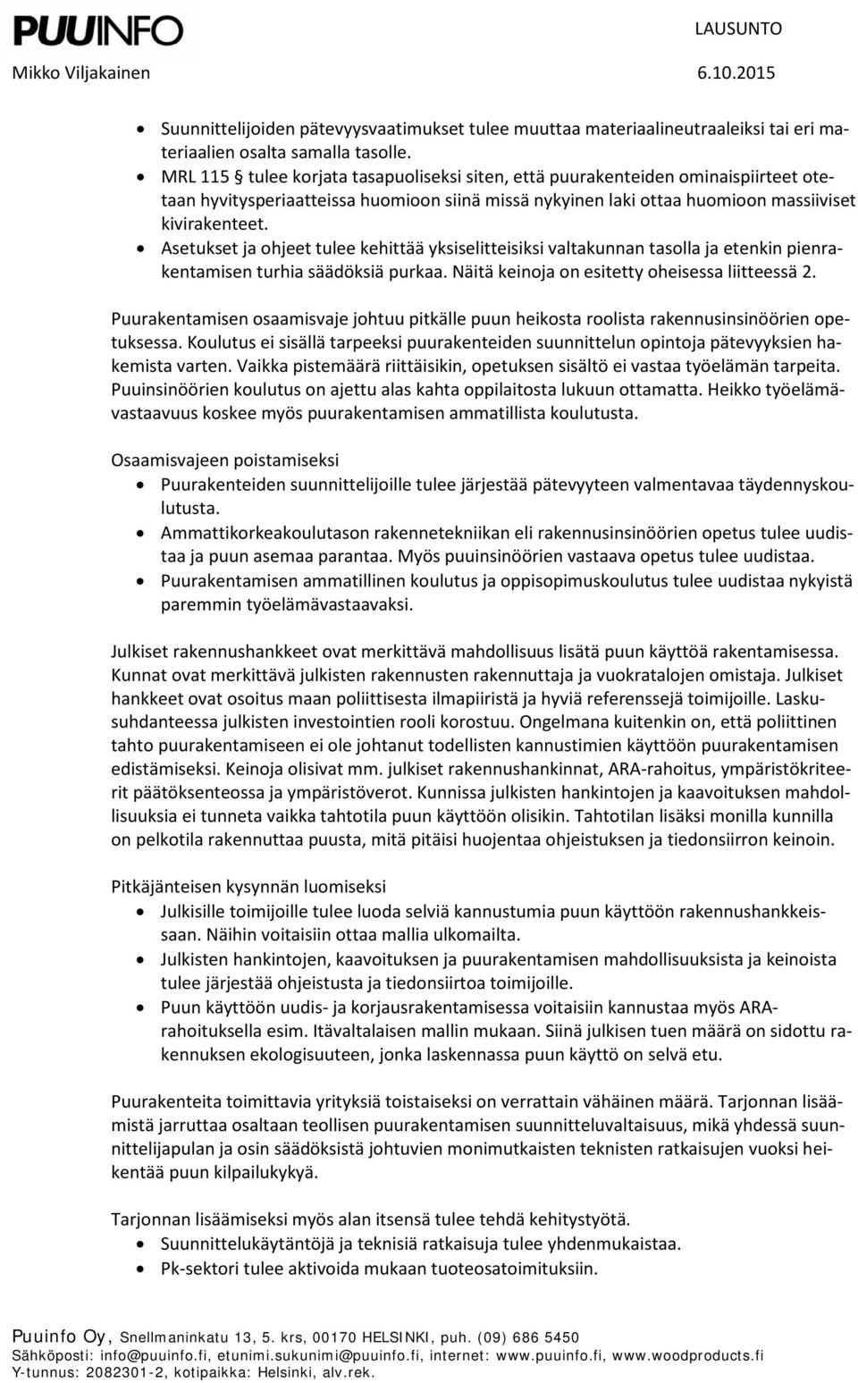 Asetukset ja ohjeet tulee kehittää yksiselitteisiksi valtakunnan tasolla ja etenkin pienrakentamisen turhia säädöksiä purkaa. Näitä keinoja on esitetty oheisessa liitteessä 2.