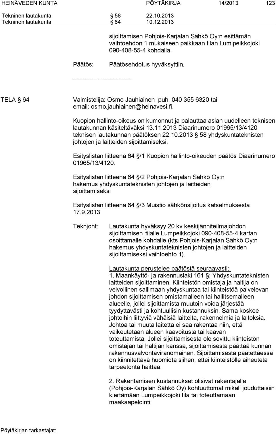 Kuopion hallinto-oikeus on kumonnut ja palauttaa asian uudelleen teknisen lautakunnan käsiteltäväksi 13.11.2013 Diaarinumero 01965/13/4120 teknisen lautakunnan päätöksen 22.10.