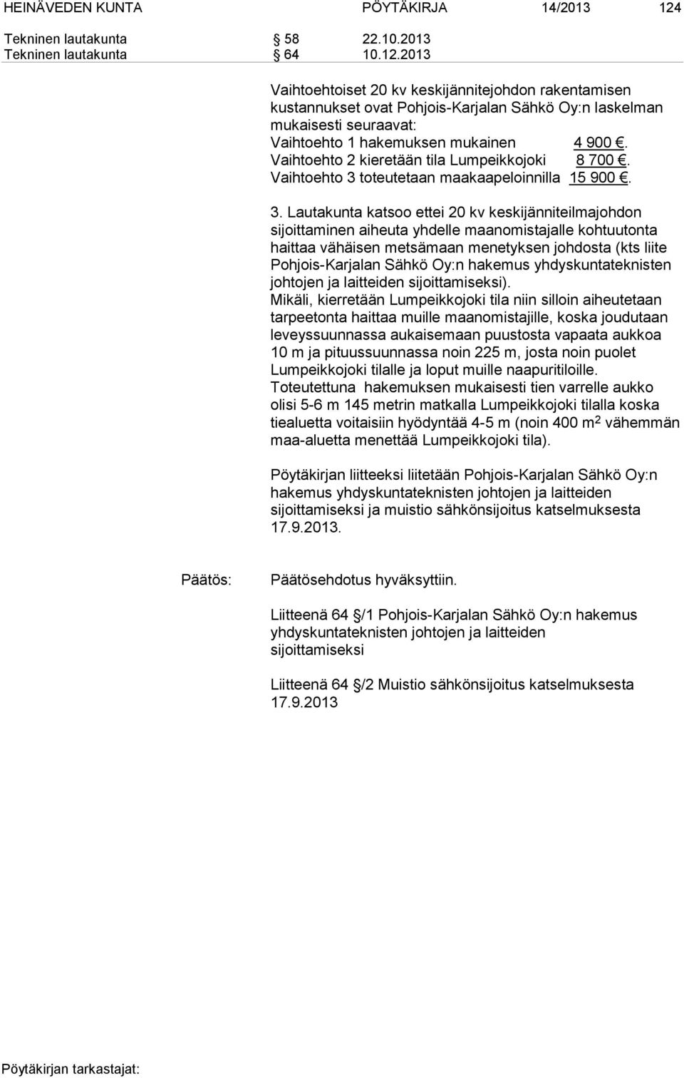2013 Vaihtoehtoiset 20 kv keskijännitejohdon rakentamisen kustannukset ovat Pohjois-Karjalan Sähkö Oy:n laskelman mukaisesti seuraavat: Vaihtoehto 1 hakemuksen mukainen 4 900.