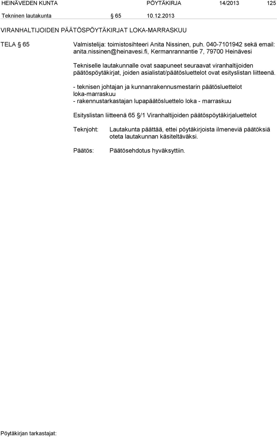 fi, Kermanrannantie 7, 79700 Heinävesi Tekniselle lautakunnalle ovat saapuneet seuraavat viranhaltijoiden päätöspöytäkirjat, joiden asialistat/päätösluettelot ovat esityslistan liitteenä.