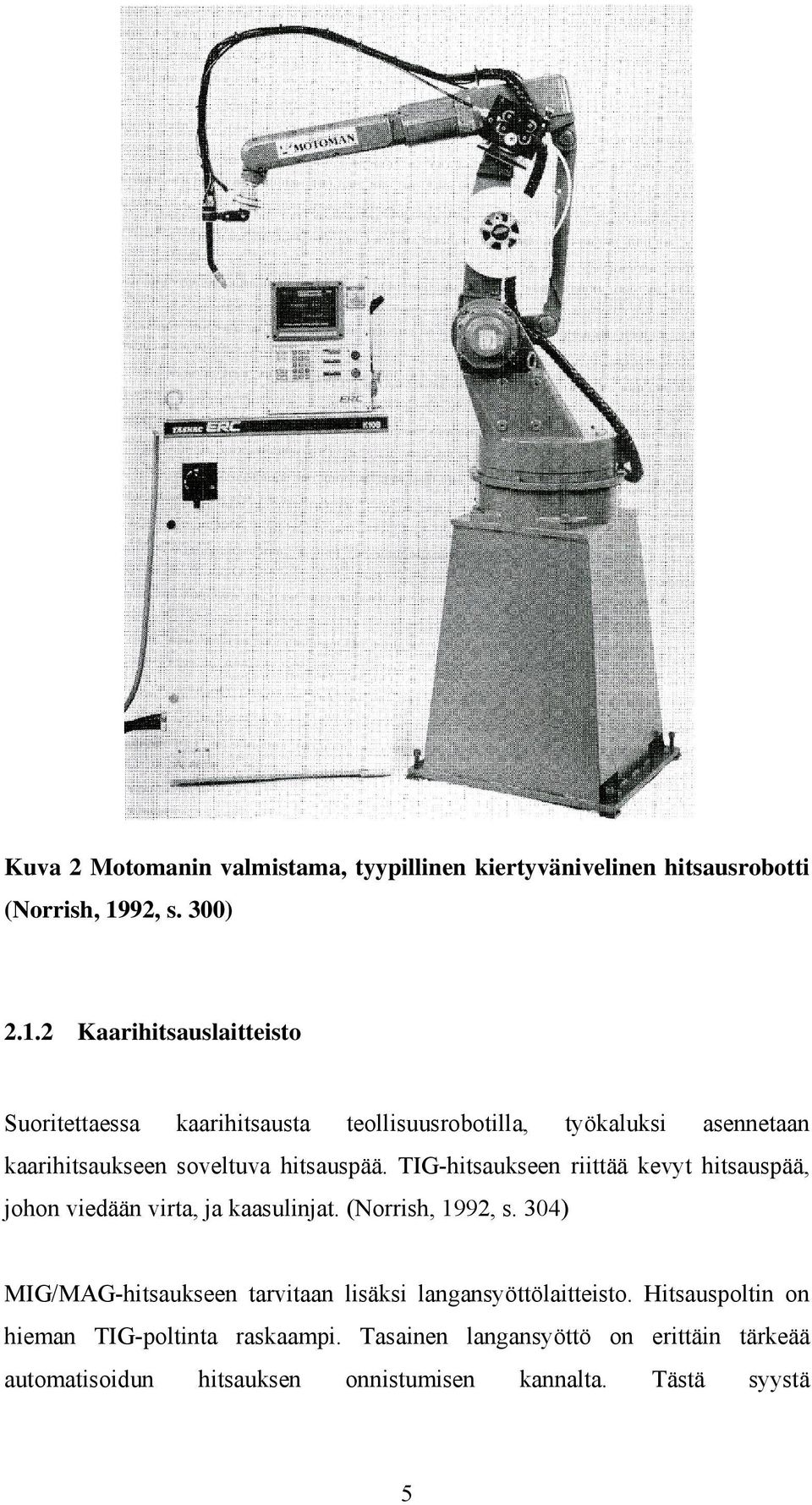 2 Kaarihitsauslaitteisto Suoritettaessa kaarihitsausta teollisuusrobotilla, työkaluksi asennetaan kaarihitsaukseen soveltuva hitsauspää.