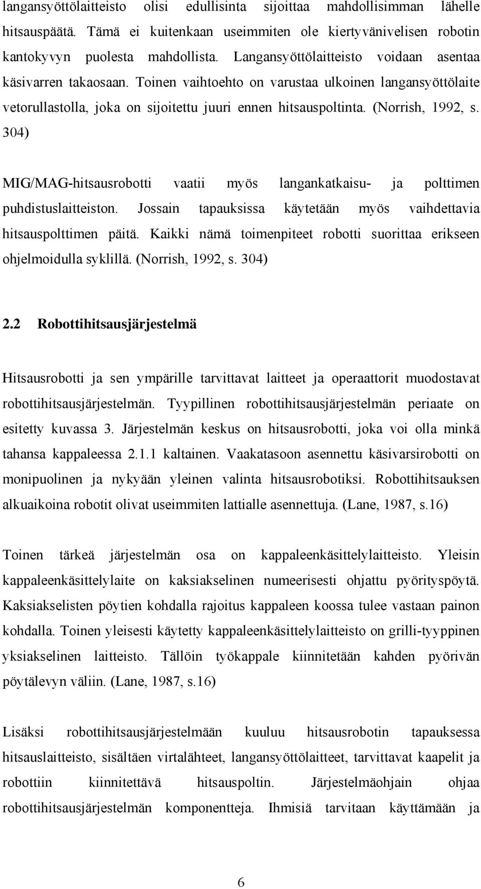 (Norrish, 1992, s. 304) MIG/MAG-hitsausrobotti vaatii myös langankatkaisu- ja polttimen puhdistuslaitteiston. Jossain tapauksissa käytetään myös vaihdettavia hitsauspolttimen päitä.