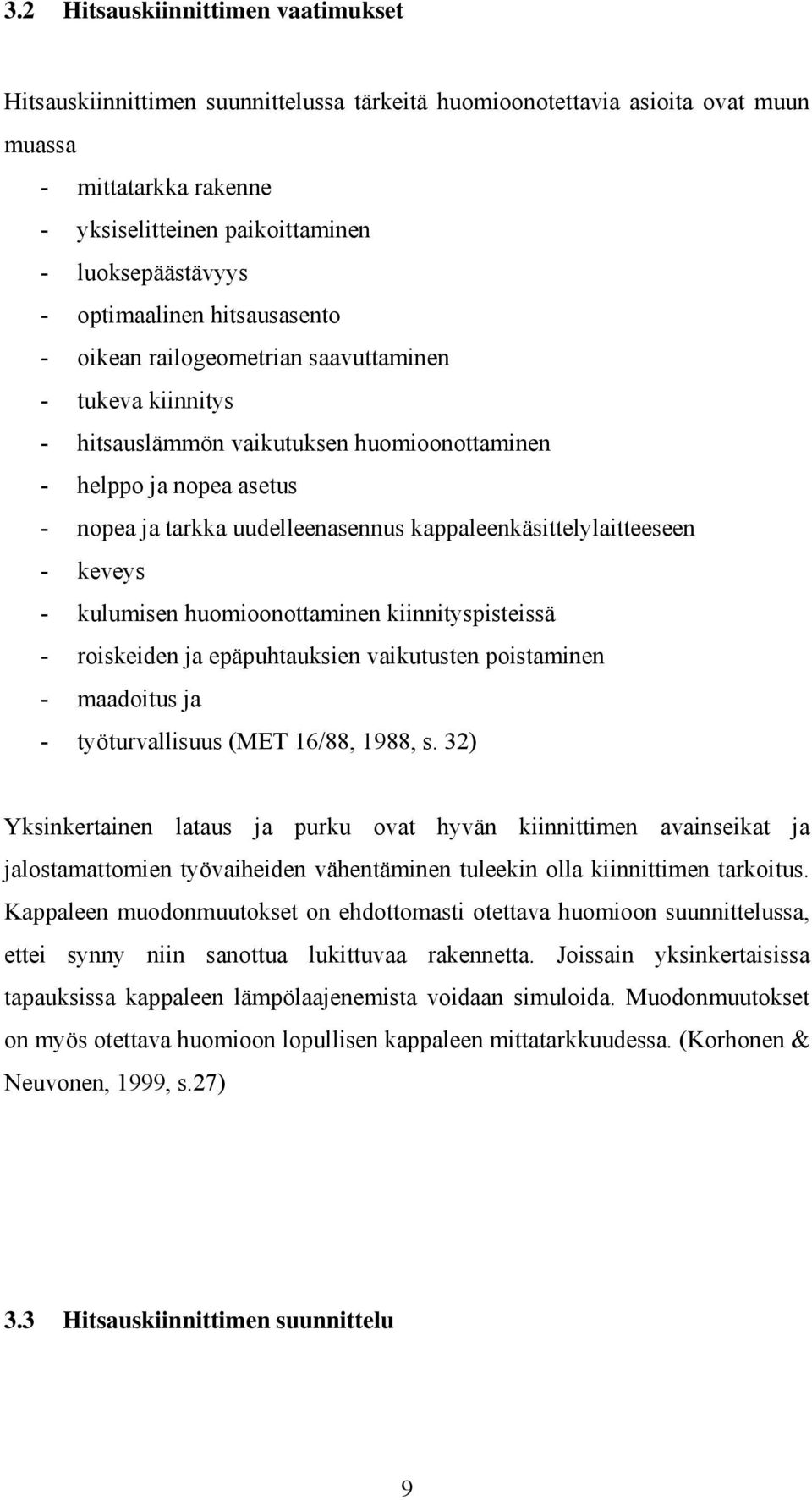 kappaleenkäsittelylaitteeseen - keveys - kulumisen huomioonottaminen kiinnityspisteissä - roiskeiden ja epäpuhtauksien vaikutusten poistaminen - maadoitus ja - työturvallisuus (MET 16/88, 1988, s.