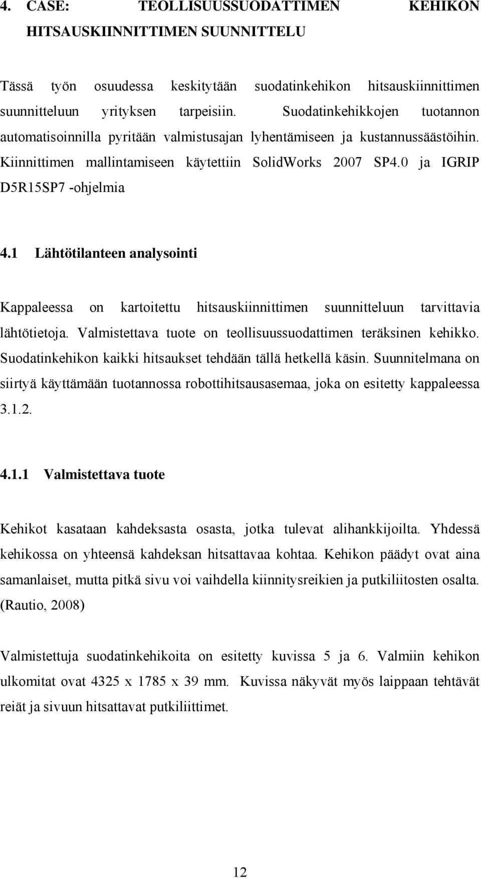 1 Lähtötilanteen analysointi Kappaleessa on kartoitettu hitsauskiinnittimen suunnitteluun tarvittavia lähtötietoja. Valmistettava tuote on teollisuussuodattimen teräksinen kehikko.