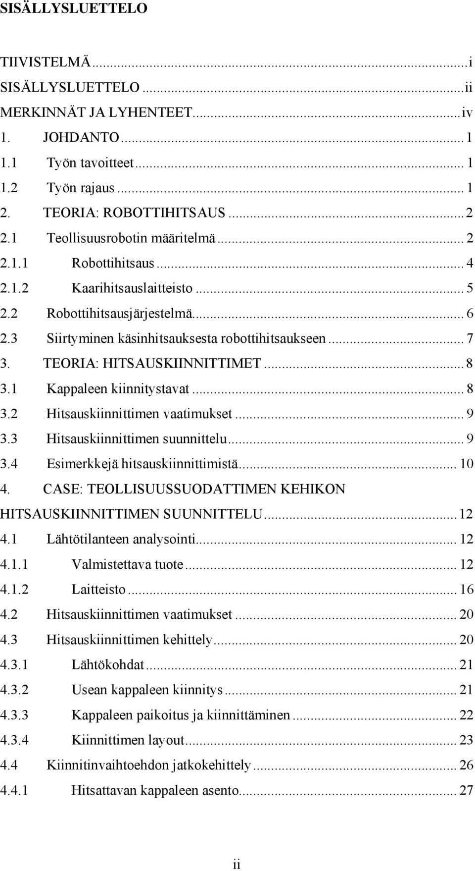 TEORIA: HITSAUSKIINNITTIMET...8 3.1 Kappaleen kiinnitystavat... 8 3.2 Hitsauskiinnittimen vaatimukset... 9 3.3 Hitsauskiinnittimen suunnittelu... 9 3.4 Esimerkkejä hitsauskiinnittimistä... 10 4.