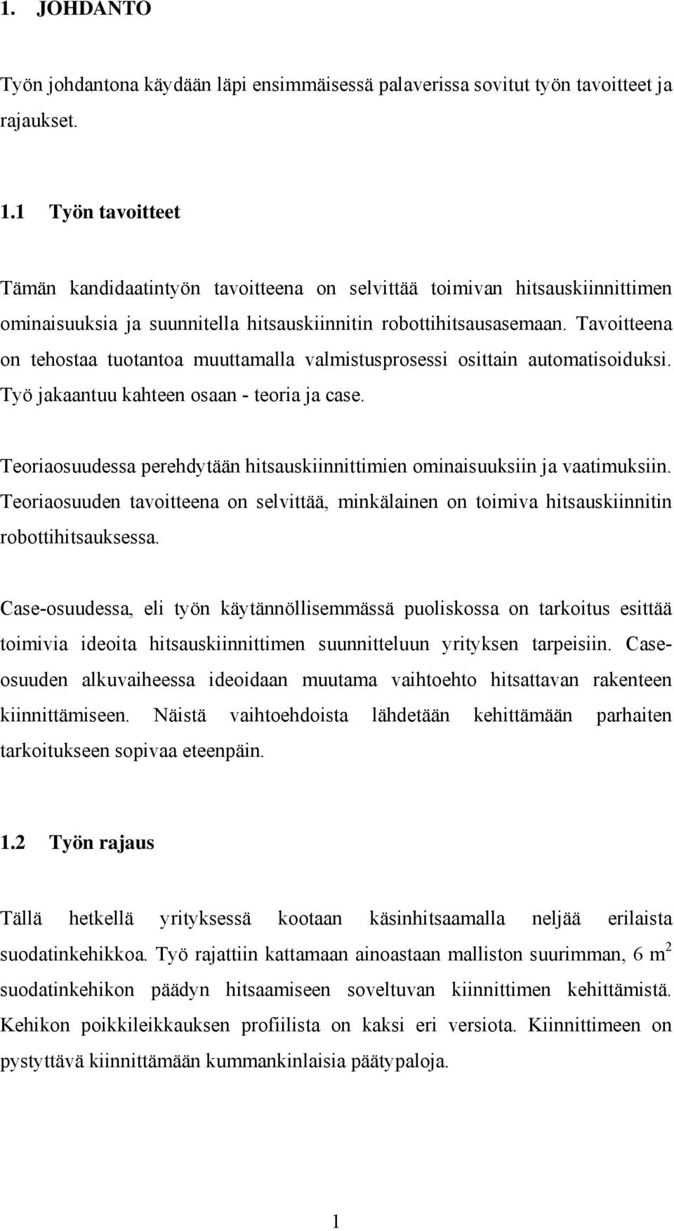 Tavoitteena on tehostaa tuotantoa muuttamalla valmistusprosessi osittain automatisoiduksi. Työ jakaantuu kahteen osaan - teoria ja case.