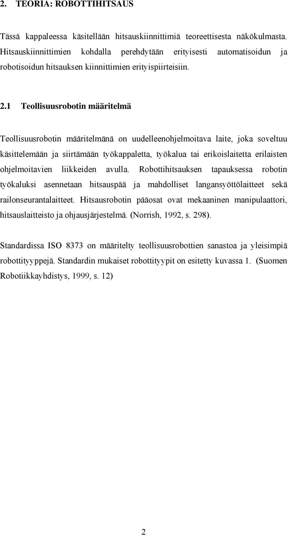 1 Teollisuusrobotin määritelmä Teollisuusrobotin määritelmänä on uudelleenohjelmoitava laite, joka soveltuu käsittelemään ja siirtämään työkappaletta, työkalua tai erikoislaitetta erilaisten