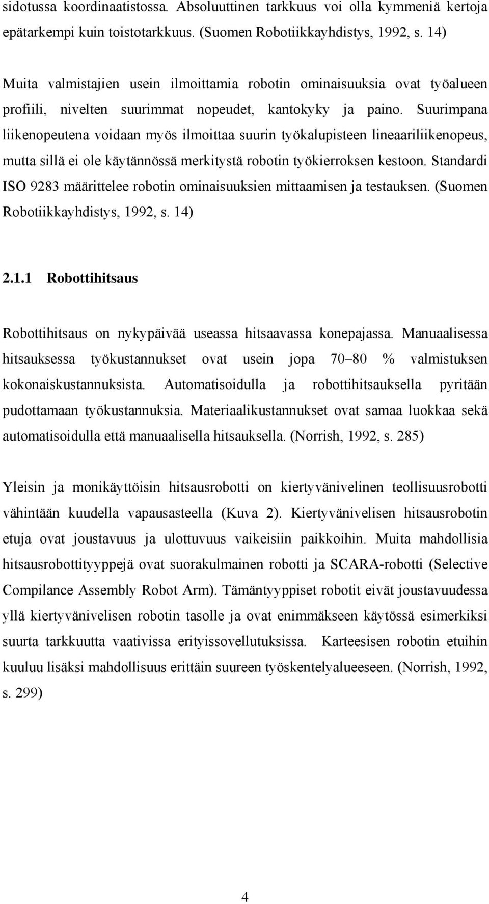 Suurimpana liikenopeutena voidaan myös ilmoittaa suurin työkalupisteen lineaariliikenopeus, mutta sillä ei ole käytännössä merkitystä robotin työkierroksen kestoon.