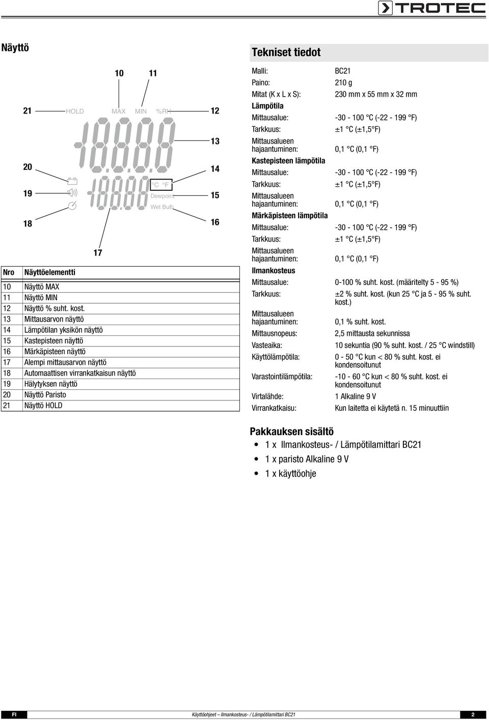 Paristo 21 Näyttö HOLD MIN %RH 12 C F Dewpoint Wet Bulb 13 14 15 16 Tekniset tiedot Malli: BC21 Paino: 210 g Mitat (K x L x S): 230 mm x 55 mm x 32 mm Lämpötila Mittausalue: -30-100 C (-22-199 F)