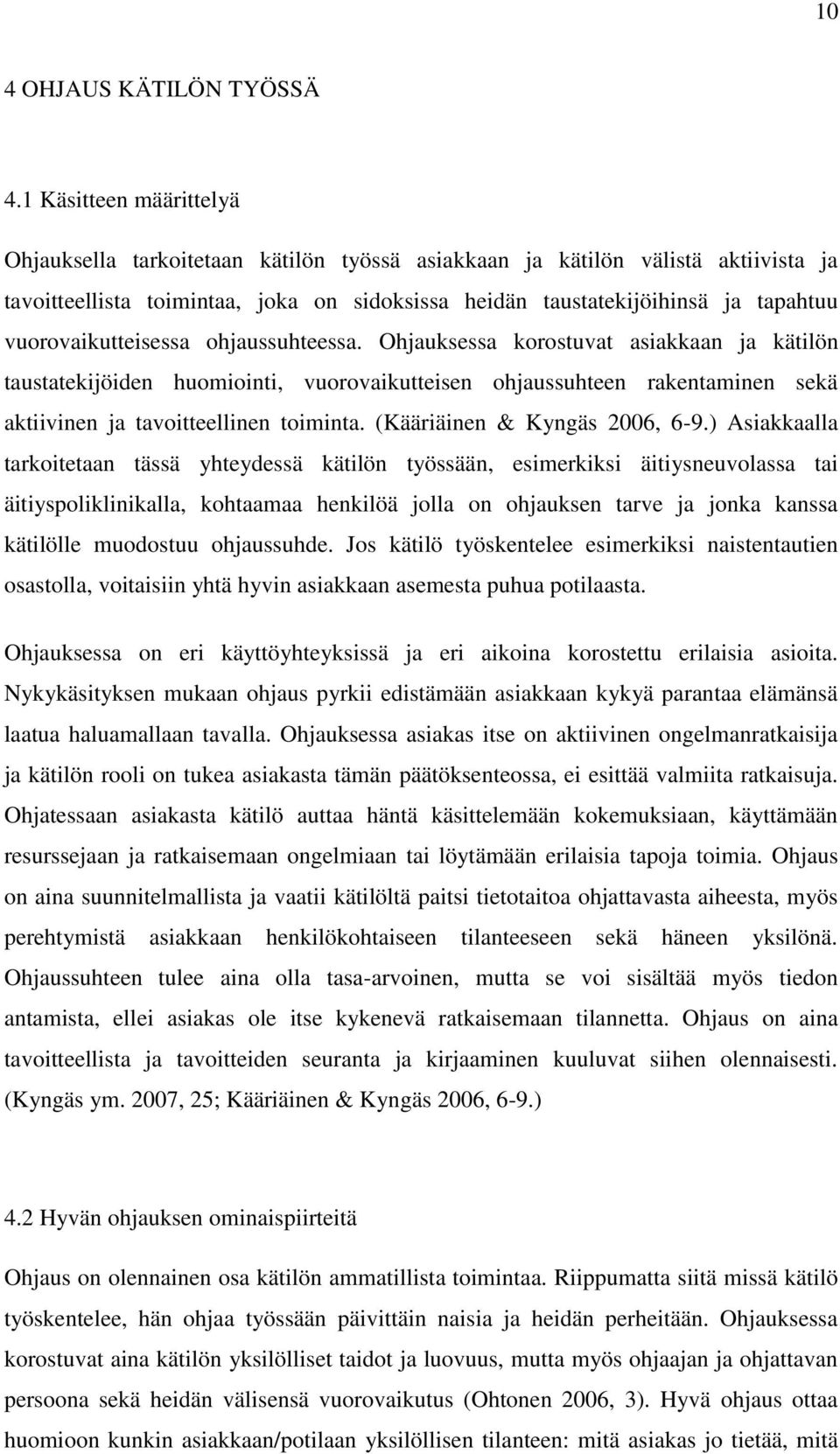 vuorovaikutteisessa ohjaussuhteessa. Ohjauksessa korostuvat asiakkaan ja kätilön taustatekijöiden huomiointi, vuorovaikutteisen ohjaussuhteen rakentaminen sekä aktiivinen ja tavoitteellinen toiminta.