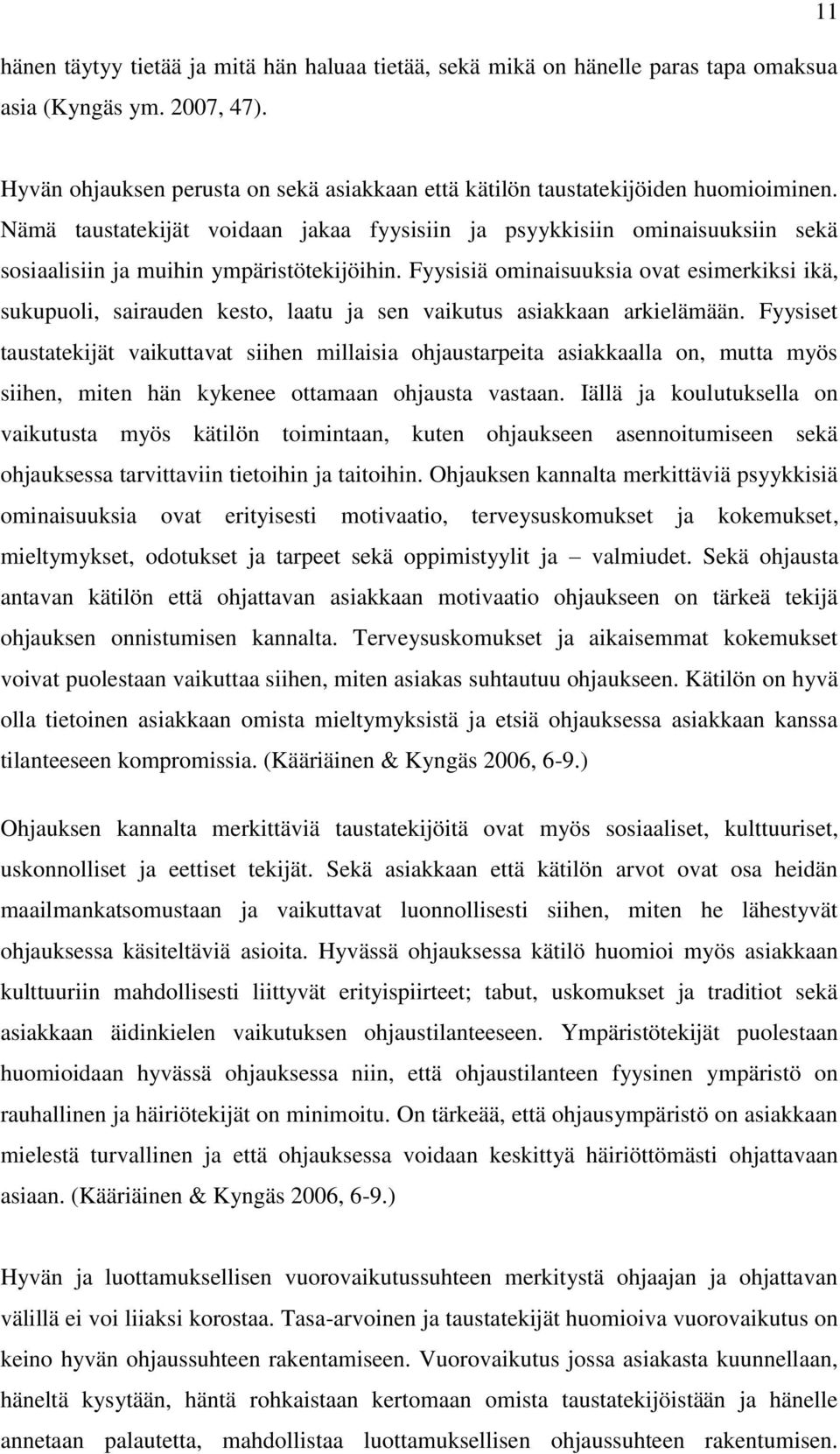 Nämä taustatekijät voidaan jakaa fyysisiin ja psyykkisiin ominaisuuksiin sekä sosiaalisiin ja muihin ympäristötekijöihin.