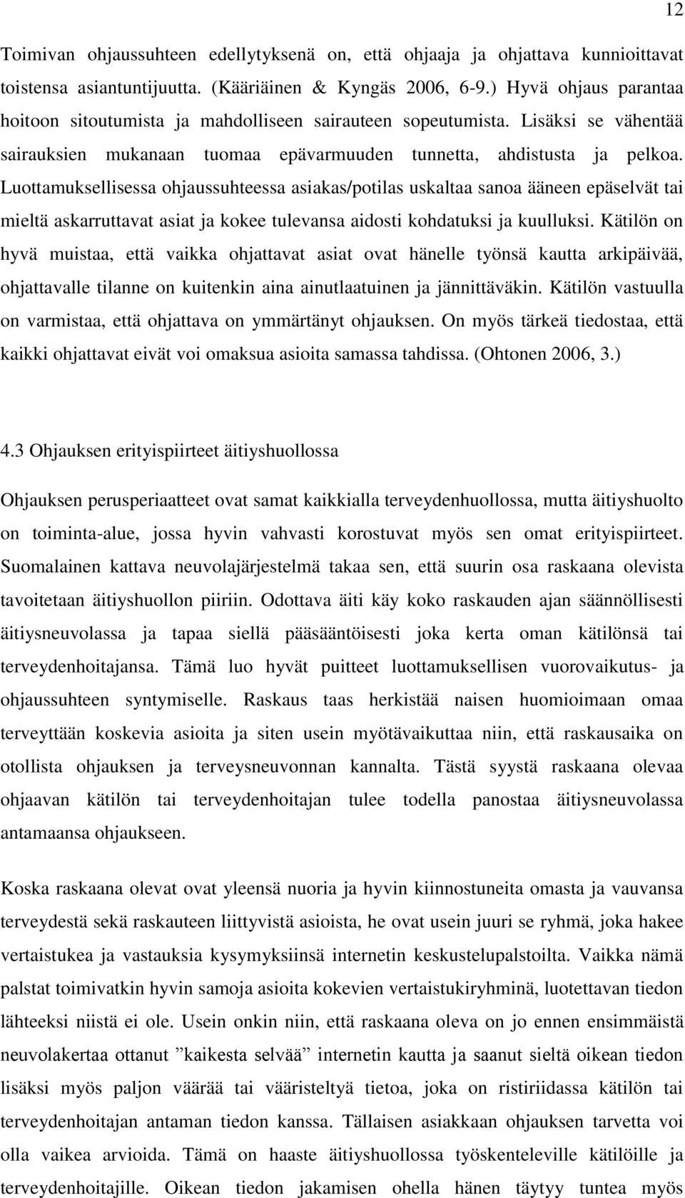 Luottamuksellisessa ohjaussuhteessa asiakas/potilas uskaltaa sanoa ääneen epäselvät tai mieltä askarruttavat asiat ja kokee tulevansa aidosti kohdatuksi ja kuulluksi.