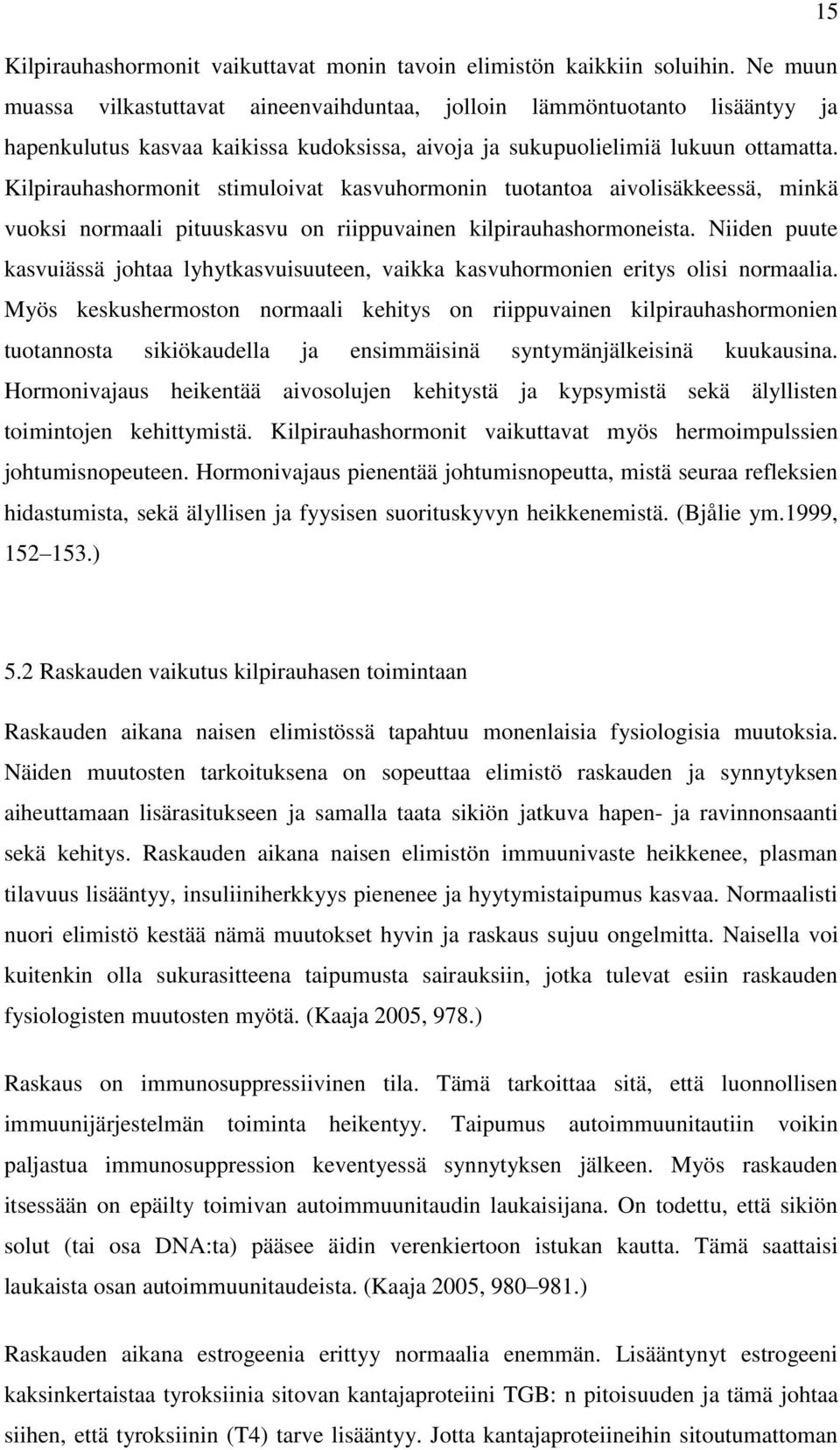 Kilpirauhashormonit stimuloivat kasvuhormonin tuotantoa aivolisäkkeessä, minkä vuoksi normaali pituuskasvu on riippuvainen kilpirauhashormoneista.