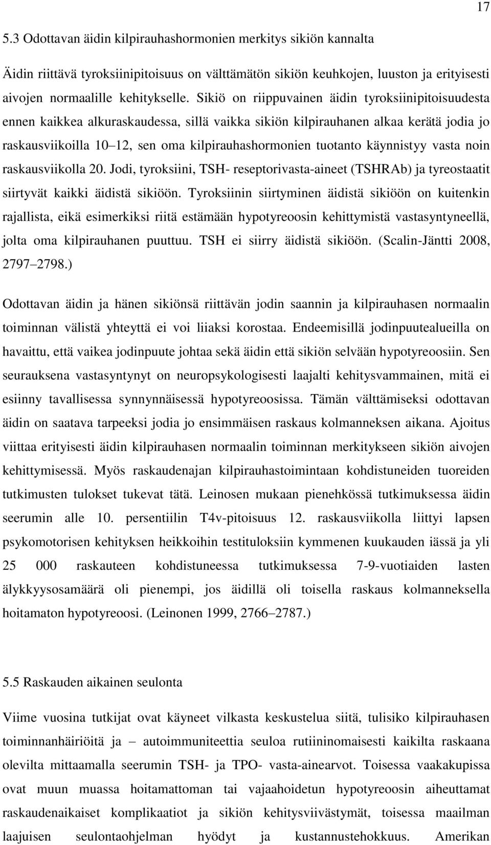 tuotanto käynnistyy vasta noin raskausviikolla 20. Jodi, tyroksiini, TSH- reseptorivasta-aineet (TSHRAb) ja tyreostaatit siirtyvät kaikki äidistä sikiöön.