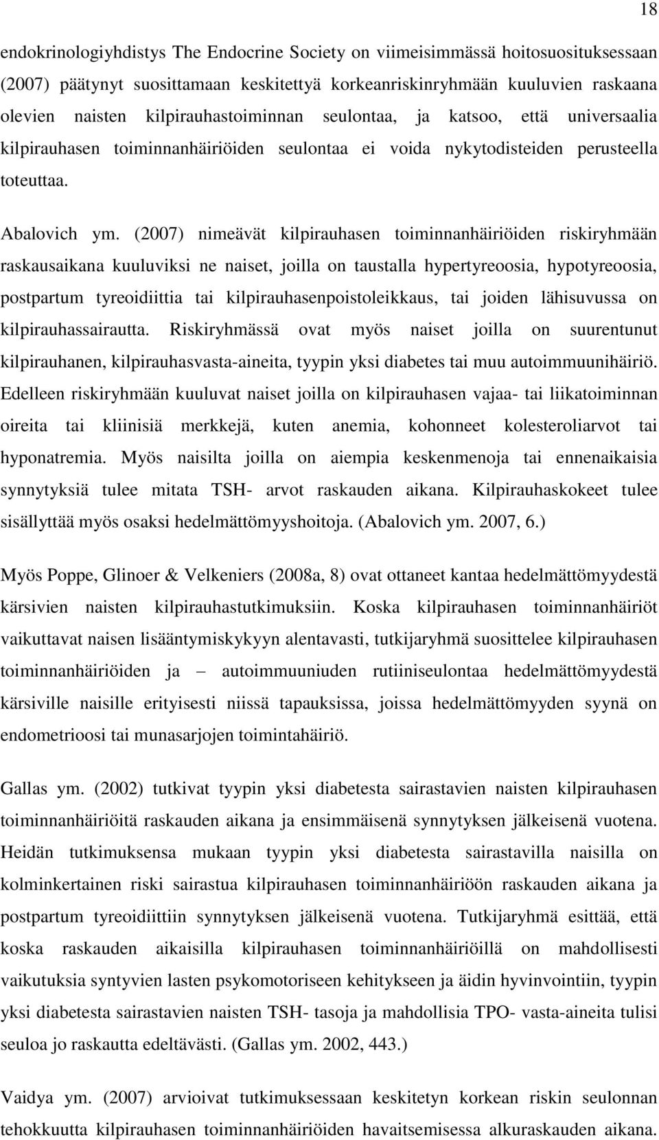 (2007) nimeävät kilpirauhasen toiminnanhäiriöiden riskiryhmään raskausaikana kuuluviksi ne naiset, joilla on taustalla hypertyreoosia, hypotyreoosia, postpartum tyreoidiittia tai