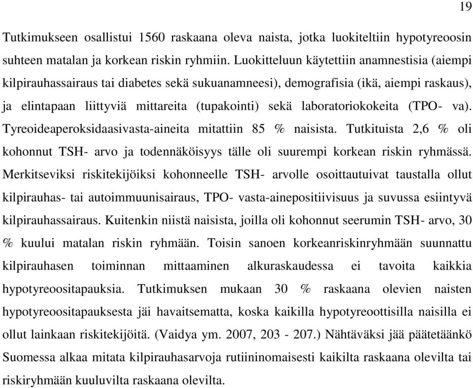 laboratoriokokeita (TPO- va). Tyreoideaperoksidaasivasta-aineita mitattiin 85 % naisista. Tutkituista 2,6 % oli kohonnut TSH- arvo ja todennäköisyys tälle oli suurempi korkean riskin ryhmässä.