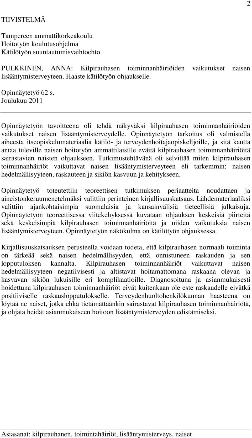 Opinnäytetyön tarkoitus oli valmistella aiheesta itseopiskelumateriaalia kätilö- ja terveydenhoitajaopiskelijoille, ja sitä kautta antaa tuleville naisen hoitotyön ammattilaisille eväitä