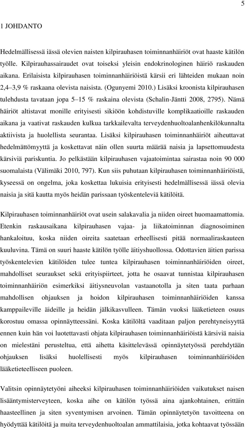 ) Lisäksi kroonista kilpirauhasen tulehdusta tavataan jopa 5 15 % raskaina olevista (Schalin-Jäntti 2008, 2795).