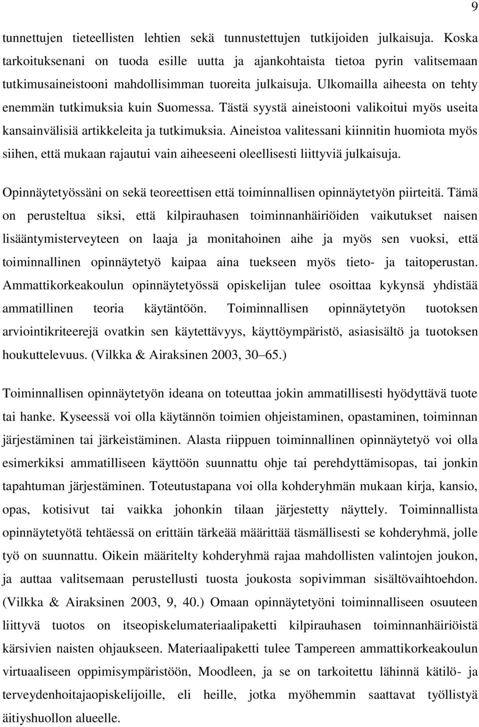 Ulkomailla aiheesta on tehty enemmän tutkimuksia kuin Suomessa. Tästä syystä aineistooni valikoitui myös useita kansainvälisiä artikkeleita ja tutkimuksia.