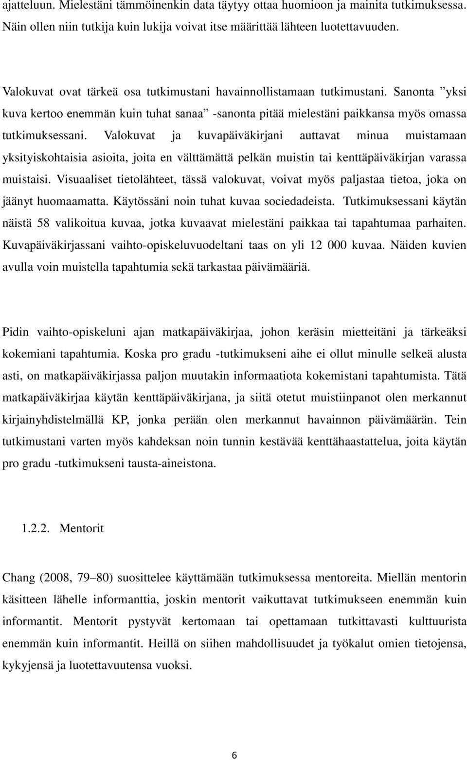 Valokuvat ja kuvapäiväkirjani auttavat minua muistamaan yksityiskohtaisia asioita, joita en välttämättä pelkän muistin tai kenttäpäiväkirjan varassa muistaisi.