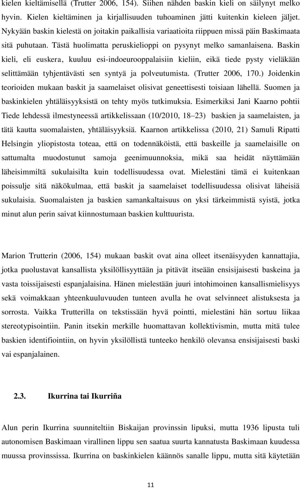 Baskin kieli, eli euskera, kuuluu esi-indoeurooppalaisiin kieliin, eikä tiede pysty vieläkään selittämään tyhjentävästi sen syntyä ja polveutumista. (Trutter 2006, 170.