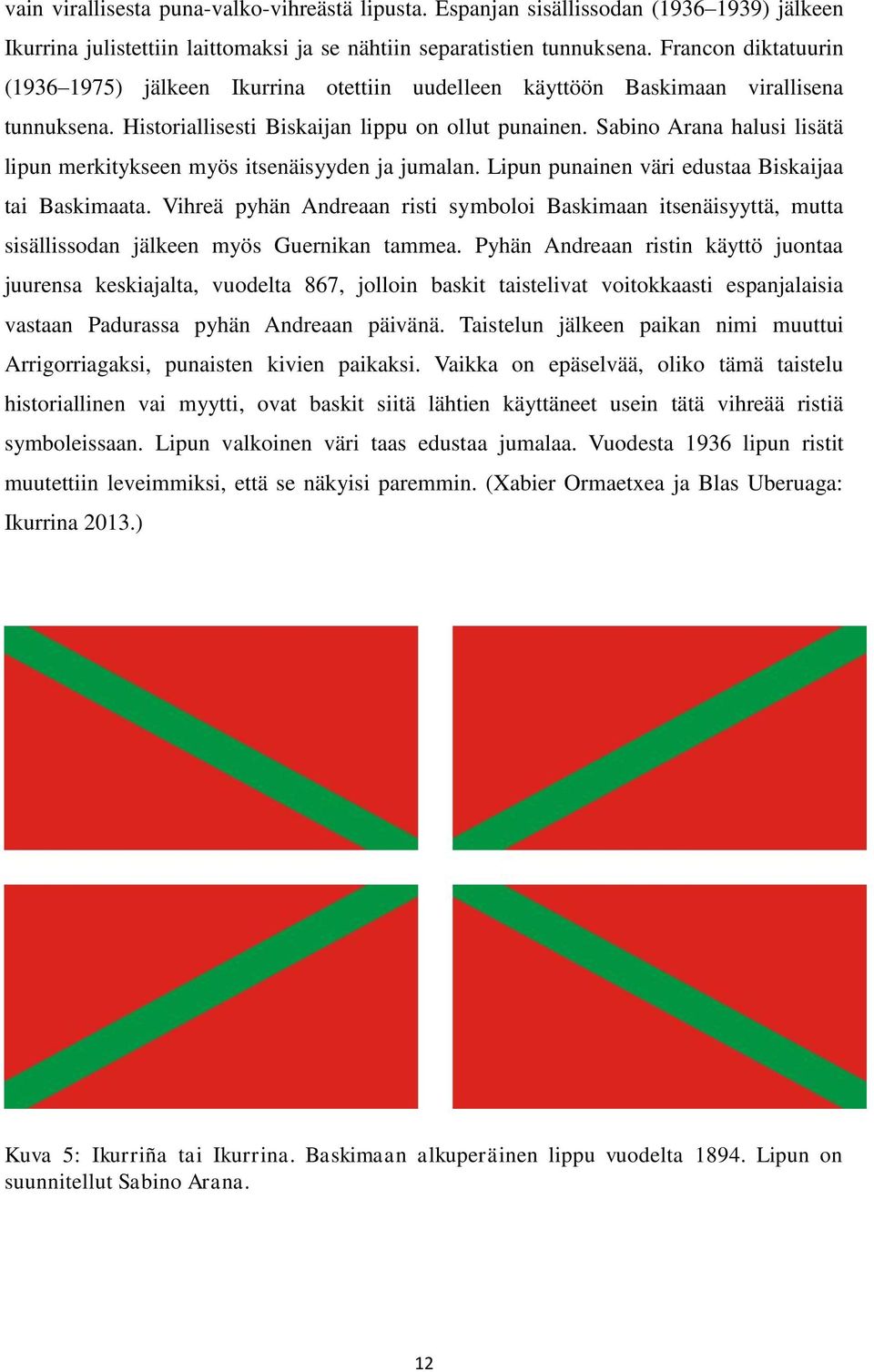 Sabino Arana halusi lisätä lipun merkitykseen myös itsenäisyyden ja jumalan. Lipun punainen väri edustaa Biskaijaa tai Baskimaata.