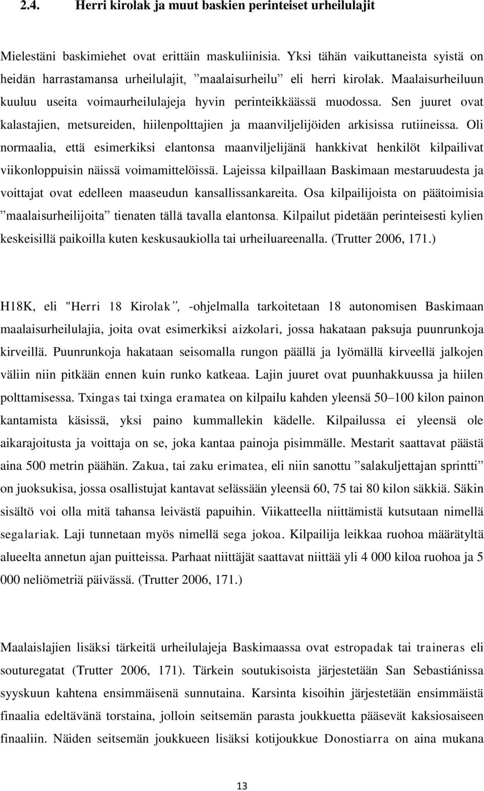 Sen juuret ovat kalastajien, metsureiden, hiilenpolttajien ja maanviljelijöiden arkisissa rutiineissa.