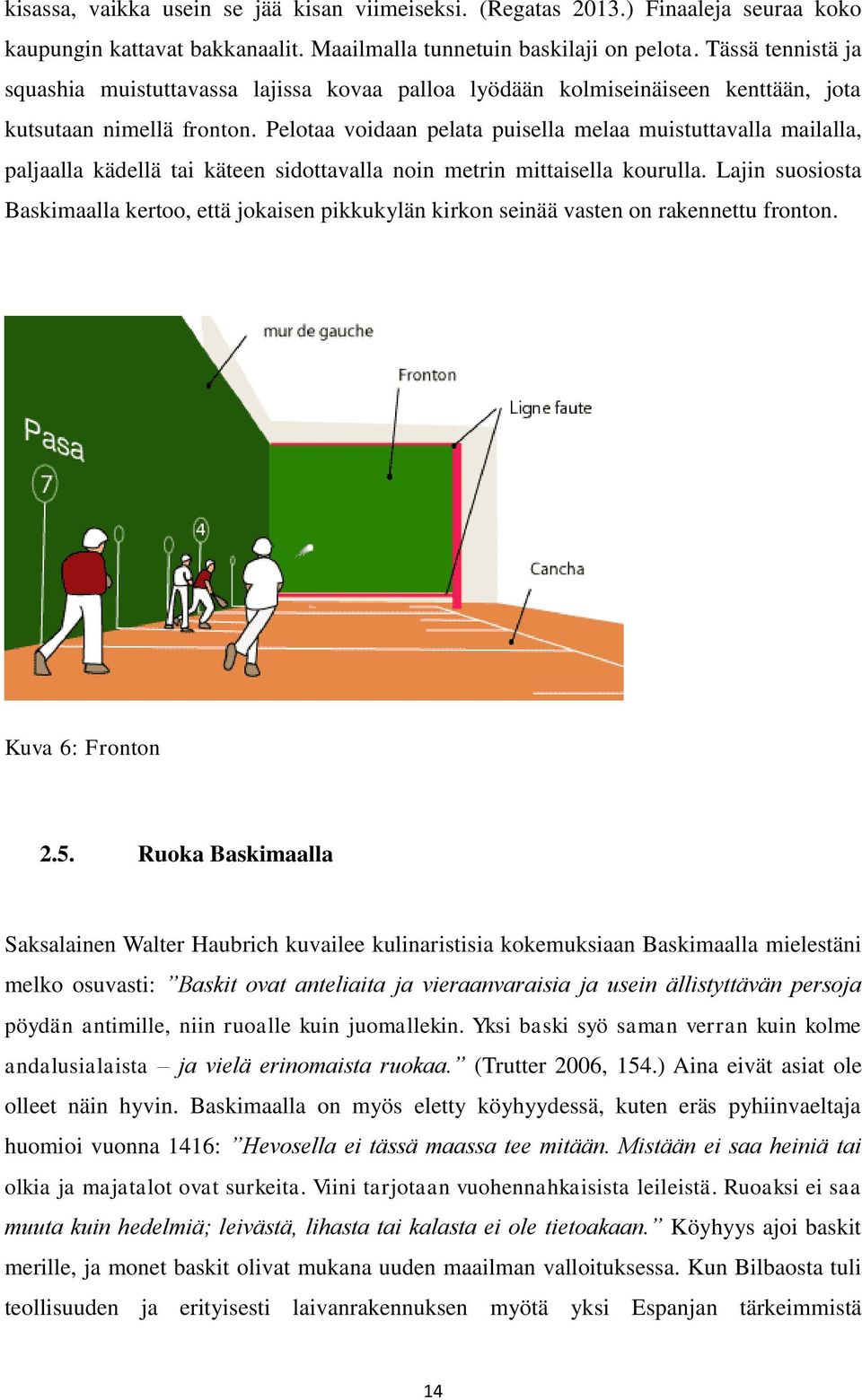 Pelotaa voidaan pelata puisella melaa muistuttavalla mailalla, paljaalla kädellä tai käteen sidottavalla noin metrin mittaisella kourulla.