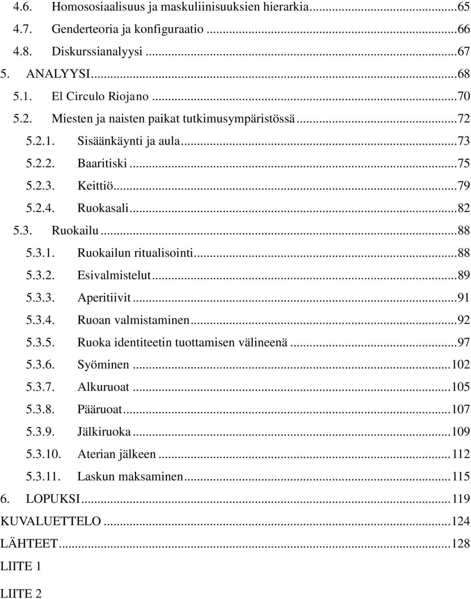 .. 88 5.3.2. Esivalmistelut... 89 5.3.3. Aperitiivit... 91 5.3.4. Ruoan valmistaminen... 92 5.3.5. Ruoka identiteetin tuottamisen välineenä... 97 5.3.6. Syöminen... 102 5.3.7. Alkuruoat.