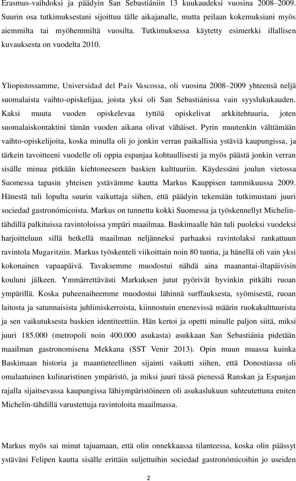 Yliopistossamme, Universidad del País Vascossa, oli vuosina 2008 2009 yhteensä neljä suomalaista vaihto-opiskelijaa, joista yksi oli San Sebastiánissa vain syyslukukauden.