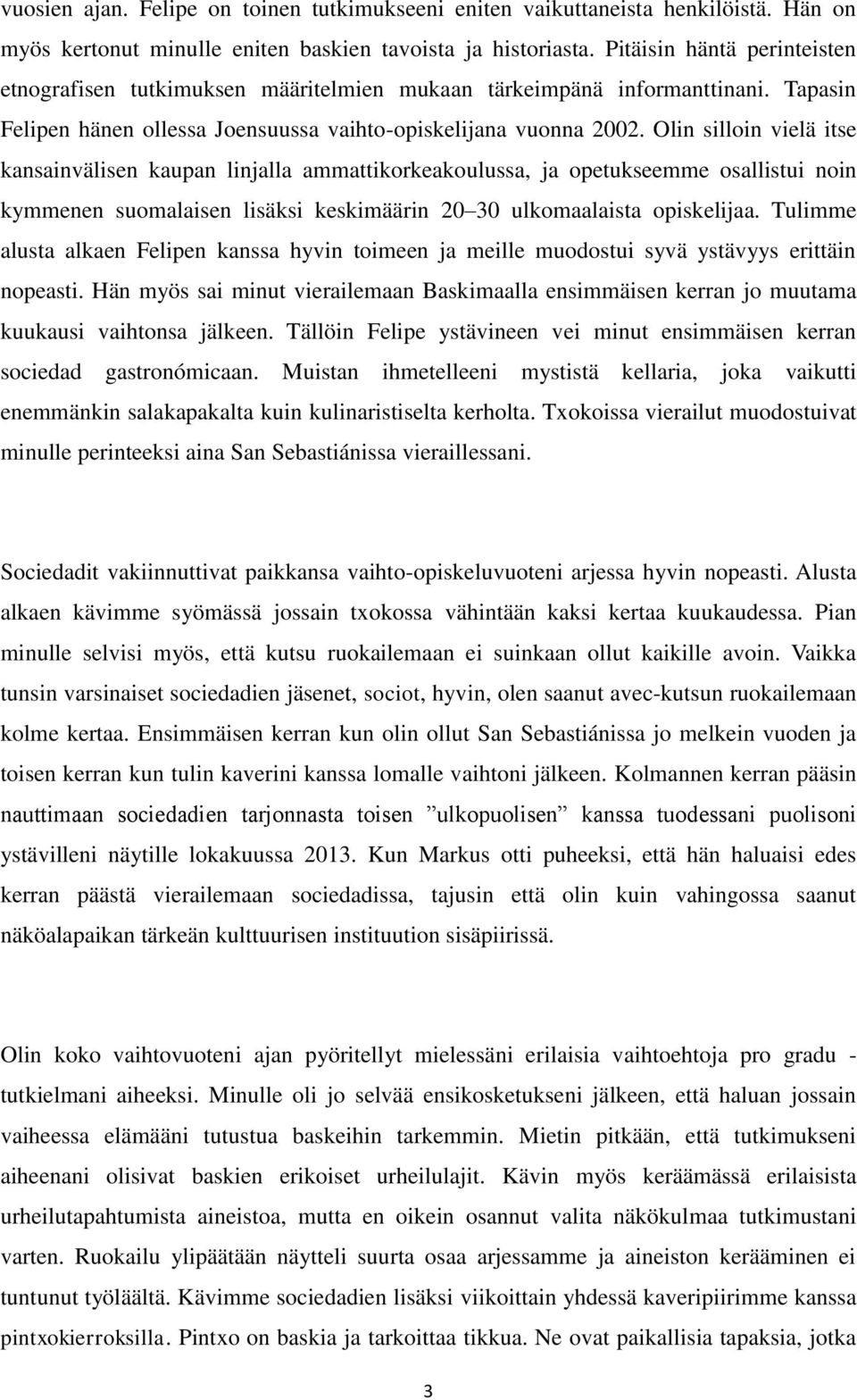 Olin silloin vielä itse kansainvälisen kaupan linjalla ammattikorkeakoulussa, ja opetukseemme osallistui noin kymmenen suomalaisen lisäksi keskimäärin 20 30 ulkomaalaista opiskelijaa.