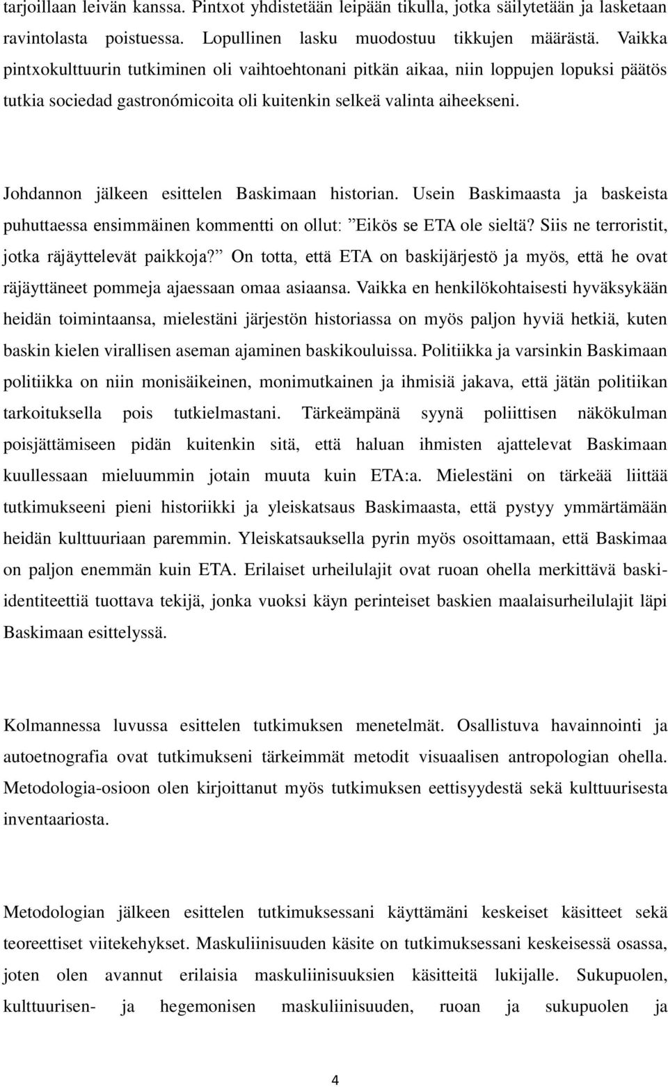 Johdannon jälkeen esittelen Baskimaan historian. Usein Baskimaasta ja baskeista puhuttaessa ensimmäinen kommentti on ollut: Eikös se ETA ole sieltä? Siis ne terroristit, jotka räjäyttelevät paikkoja?