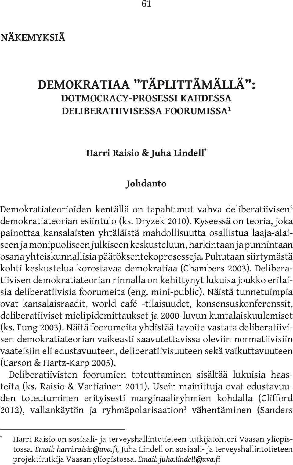 Kyseessä on teoria, joka painottaa kansalaisten yhtäläistä mahdollisuutta osallistua laaja-alaiseen ja monipuoliseen julkiseen keskusteluun, harkintaan ja punnintaan osana yhteiskunnallisia