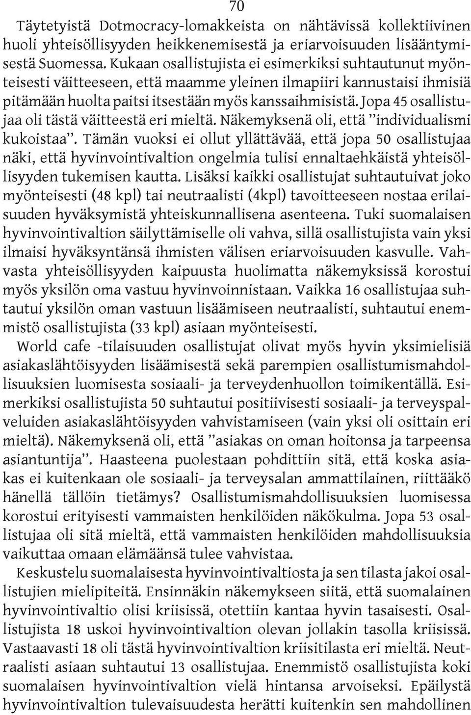 Jopa 45 osallistujaa oli tästä väitteestä eri mieltä. Näkemyksenä oli, että individualismi kukoistaa.