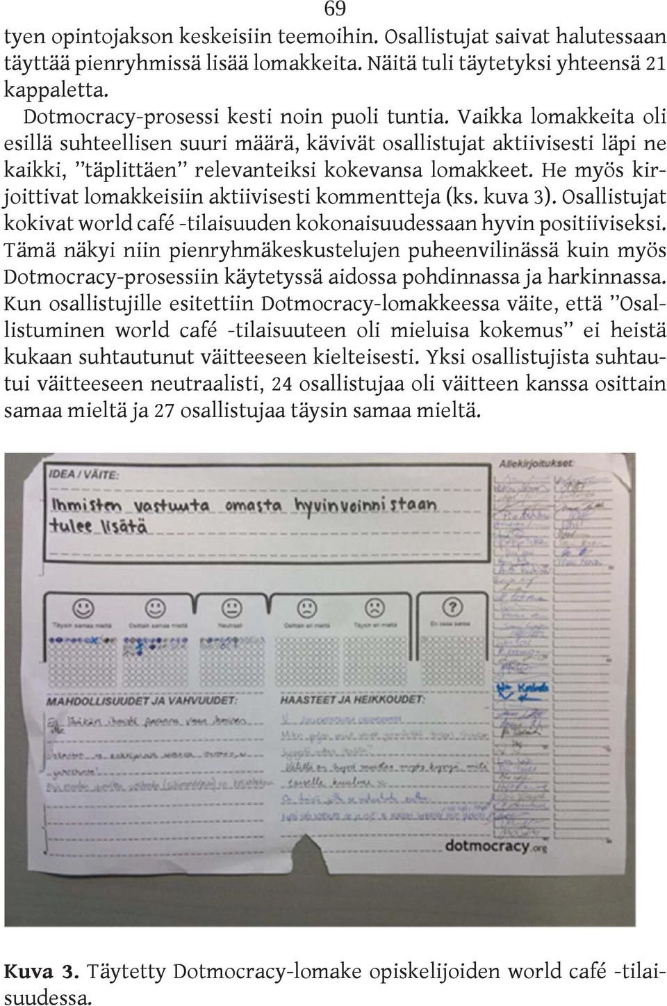 He myös kirjoittivat lomakkeisiin aktiivisesti kommentteja (ks. kuva 3). Osallistujat kokivat world café -tilaisuuden kokonaisuudessaan hyvin positiiviseksi.