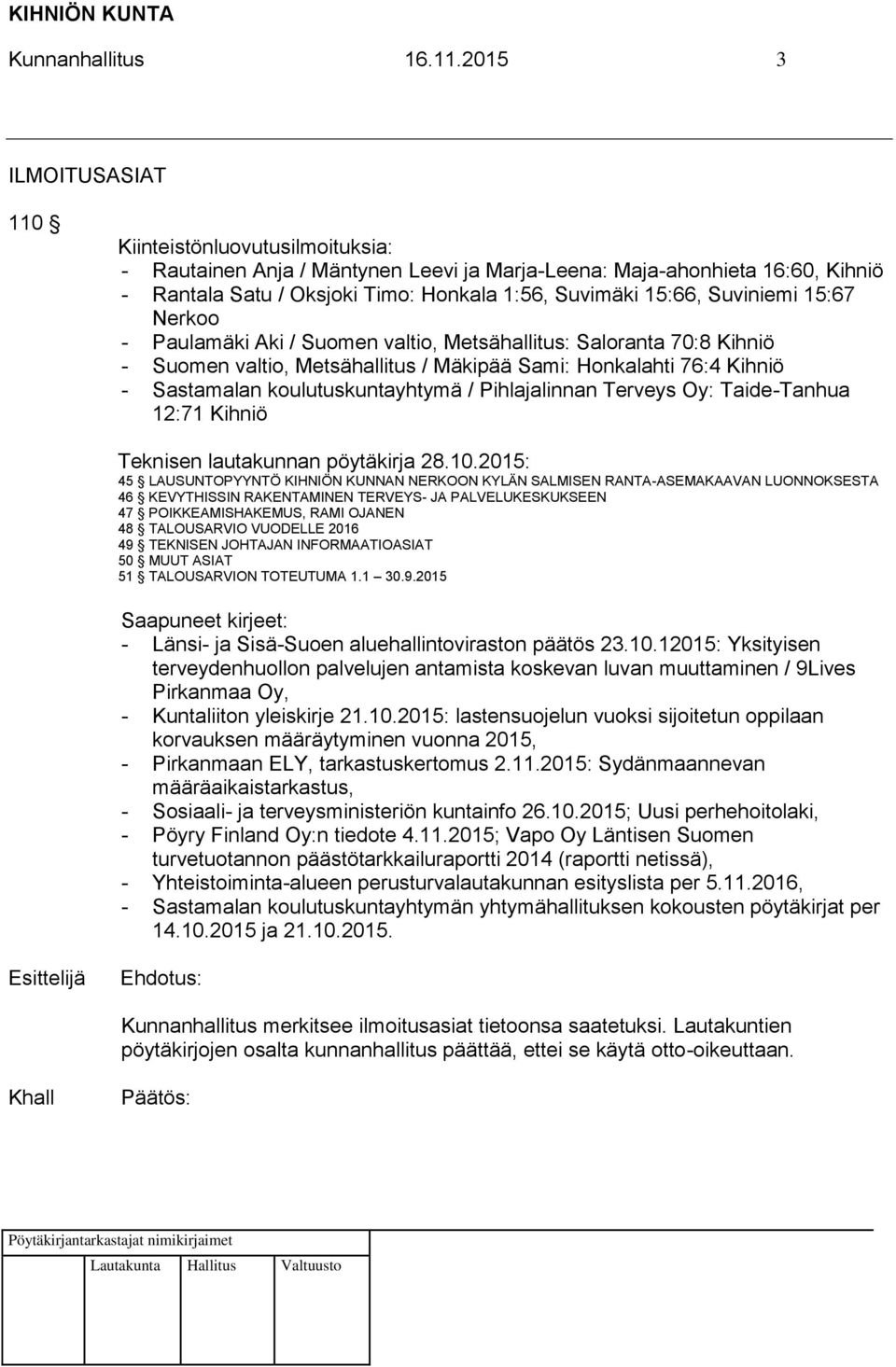 Suviniemi 15:67 Nerkoo - Paulamäki Aki / Suomen valtio, Metsähallitus: Saloranta 70:8 Kihniö - Suomen valtio, Metsähallitus / Mäkipää Sami: Honkalahti 76:4 Kihniö - Sastamalan koulutuskuntayhtymä /