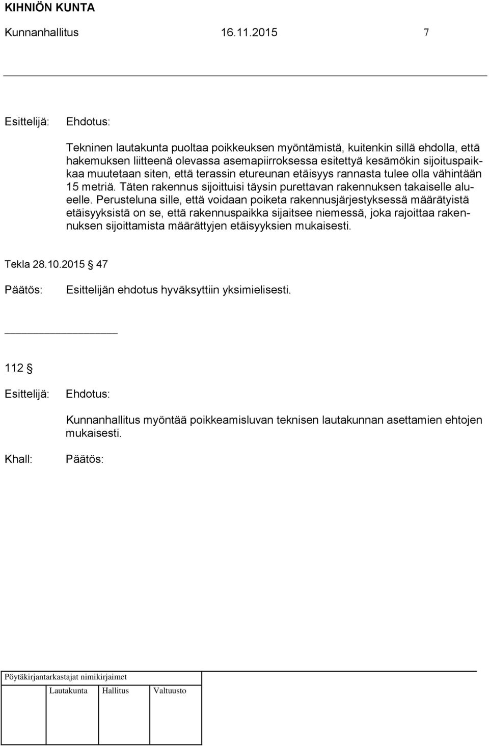 muutetaan siten, että terassin etureunan etäisyys rannasta tulee olla vähintään 15 metriä. Täten rakennus sijoittuisi täysin purettavan rakennuksen takaiselle alueelle.